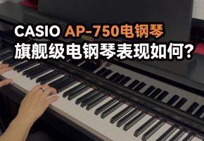 卡西欧AP750——旗舰级电钢琴表现如何？
